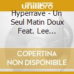Hyperrave - Un Seul Matin Doux Feat. Lee Ranaldo & Marc Ribot cd