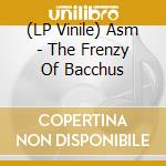 (LP Vinile) Asm - The Frenzy Of Bacchus vinile