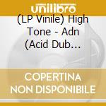 (LP Vinile) High Tone - Adn (Acid Dub Nucleik) vinile