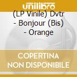(LP Vinile) Dvtr - Bonjour (Bis) - Orange vinile