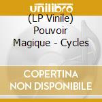(LP Vinile) Pouvoir Magique - Cycles vinile