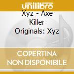 Xyz - Axe Killer Originals: Xyz cd