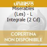 Miserables (Les) - L Integrale (2 Cd) cd musicale di Miserables, Les