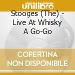 Stooges (The) - Live At Whisky A Go-Go cd musicale di Stooges