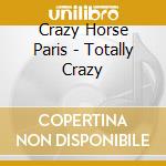 Crazy Horse Paris - Totally Crazy cd musicale di Crazy Horse Paris
