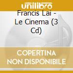 Francis Lai - Le Cinema (3 Cd) cd musicale di Francis Lai