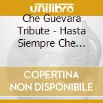 Che Guevara Tribute - Hasta Siempre Che Guevara cd