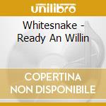 Whitesnake - Ready An Willin cd musicale di Whitesnake