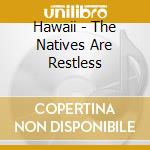 Hawaii - The Natives Are Restless cd musicale di Hawaii