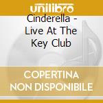 Cinderella - Live At The Key Club cd musicale di Cinderella