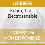 Kebra, Pat - Electrosensible cd musicale di Kebra, Pat