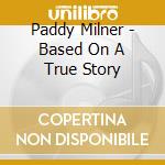 Paddy Milner - Based On A True Story cd