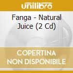 Fanga - Natural Juice (2 Cd) cd