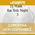 Dj Malik - Rai Rnb Night 3 cd musicale di Dj Malik