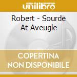 Robert - Sourde At Aveugle cd