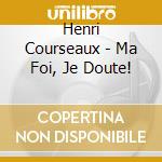 Henri Courseaux - Ma Foi, Je Doute! cd