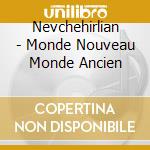 Nevchehirlian - Monde Nouveau Monde Ancien cd