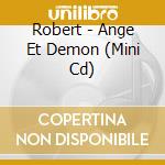 Robert - Ange Et Demon (Mini Cd) cd musicale di Robert