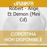 Robert - Ange Et Demon (Mini Cd) cd