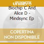 Biochip C And Alice D - Mindsync Ep cd musicale di Biochip C And Alice D