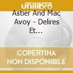 Astier And Mac Avoy - Delires Et Vicissitudes De L''Amour cd musicale di Astier And Mac Avoy