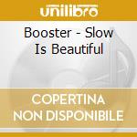 Booster - Slow Is Beautiful cd musicale di Booster