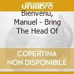 Bienvenu, Manuel - Bring The Head Of cd