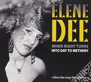 Elene Dee - When Night Turns Into Day To Metheny cd musicale di Dee, Elene