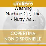 Washing Machine Cie, The - Nutty As A Fruitcake cd musicale di Washing Machine Cie, The
