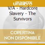 V/A - Hardcore Slavery - The Survivors cd musicale di V/A