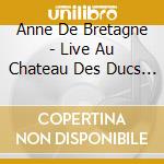 Anne De Bretagne - Live Au Chateau Des Ducs De Bretagn (3 Cd) cd