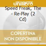 Speed Freak, The - Re-Play (2 Cd) cd musicale di Speed Freak, The