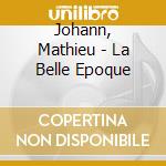 Johann, Mathieu - La Belle Epoque cd