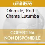 Olomide, Koffi - Chante Lutumba cd musicale di Olomide, Koffi