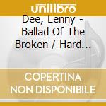 Dee, Lenny - Ballad Of The Broken / Hard Disc Ve (2 Cd) cd musicale di Dee, Lenny