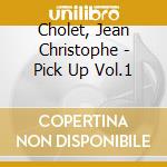 Cholet, Jean Christophe - Pick Up Vol.1 cd