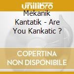 Mekanik Kantatik - Are You Kankatic ? cd