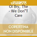 Ol Bry, The - We Don''T Care cd musicale di Ol Bry, The