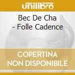 Bec De Cha - Folle Cadence cd