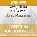 Tawil, Rima - Je T''Aime - Jules Massenet cd
