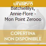 Batchiellilys, Annie-Flore - Mon Point Zerooo cd musicale