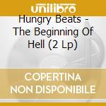 Hungry Beats - The Beginning Of Hell (2 Lp) cd
