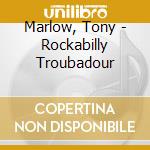 Marlow, Tony - Rockabilly Troubadour cd musicale di Marlow, Tony