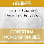 Jairo - Chante Pour Les Enfants cd musicale di Jairo