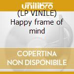 (LP VINILE) Happy frame of mind cd