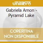 Gabriela Arnon - Pyramid Lake cd musicale di Arnon, Gabriela