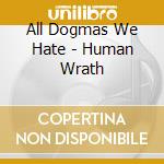 All Dogmas We Hate - Human Wrath cd musicale di All Dogmas We Hate