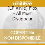 (LP Vinile) Flox - All Must Disappear vinile