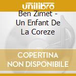 Ben Zimet - Un Enfant De La Coreze cd musicale di Ben Zimet
