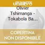 Olivier Tshimanga - Tokabola Ba Sentiments (K.Olomide) (2 Cd) cd musicale di Olivier Tshimanga